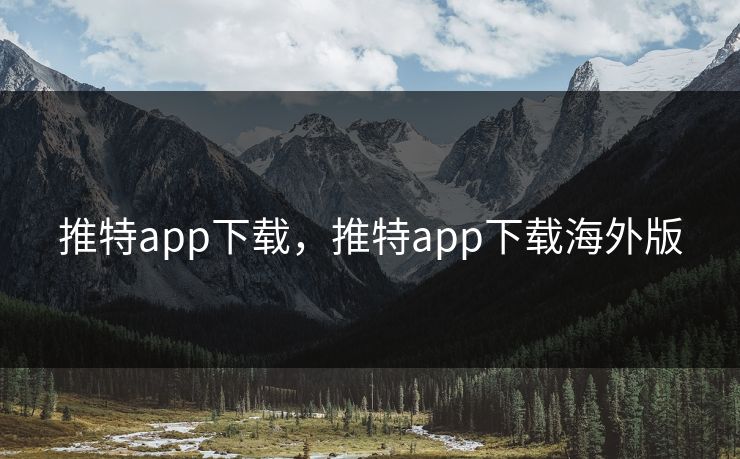 推特app下载,推特app下载海外版 推特app下载,推特app下载海外版