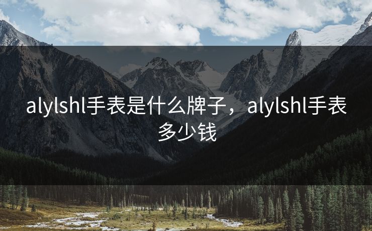 alylshl手表是什么牌子,alylshl手表多少钱 alylshl手表是什么牌子,alylshl手表多少钱