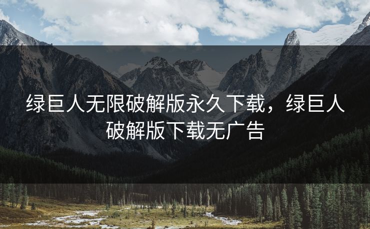 绿巨人无限破解版永久下载，绿巨人破解版下载无广告