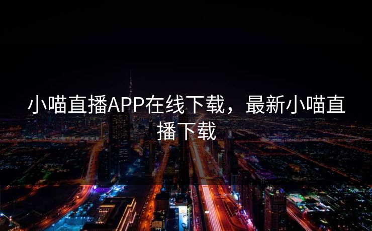 小喵直播APP在线下载,最新小喵直播下载